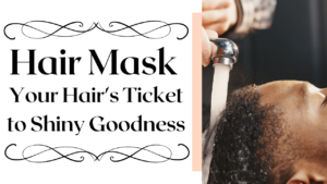 Hair Mask: Your Hair's Ticket to Shiny Goodness